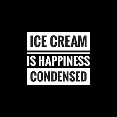 ice cream is happiness condensed simple typography with black background