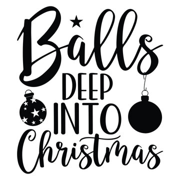 Balls deep into Christmas, Merry Christmas shirt print template, funny Xmas shirt design, Santa Claus funny quotes typography design.