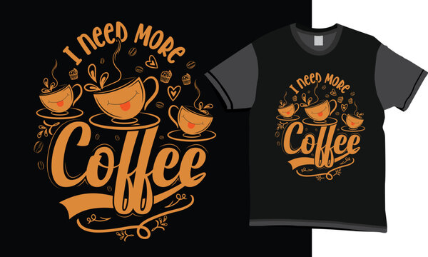I Need More Coffee Typography T-shirt Vector Design with Funny coffee cup and Coffee bean