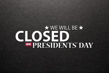 Presidents Day Background Design. Black textured background with a message. We will be Closed on Presidents Day.