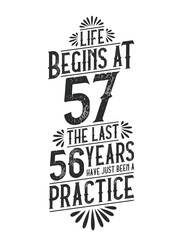 57th Birthday t-shirt. Life Begins At 57, The Last 56 Years Have Just Been a Practice