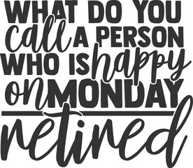 What Do You Call A Person Who Is Happy On Monday Retired - Retirement Illustration