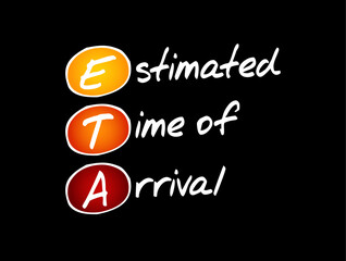 ETA Estimated Time of Arrival - time when a ship, vehicle, aircraft, cargo, emergency service, or person is expected to arrive at a certain place, acronym text concept background