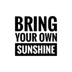 ''Bring your own sunshine'' Positive cute happy quote sign for design