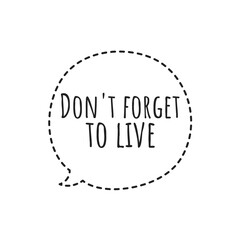 ''Don't forget to live'' Quote Sign for Design