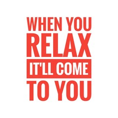''When you relax it'll come to you'' Wellness Quote Sign for Design