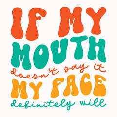 If my mouth doesnt say it my face definitely will retro t shirt - obrazy, fototapety, plakaty