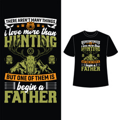 there aren't many things i love more than, hunting, but one of them is begin a father , t shirt, t shirt design, hunting t shirt design, vector, eps