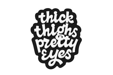 Thick Thighs Pretty Eyes