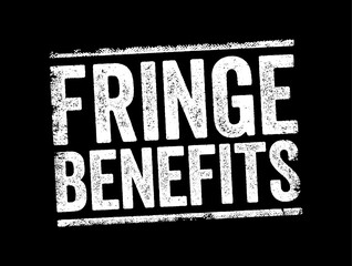 Fringe Benefits - additional benefits offered to an employee, above the stated salary, text concept stamp