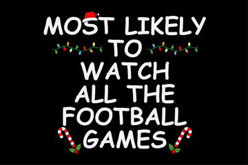 Most Likely To Watch All The Football Games Funny Christmas Shirt Design