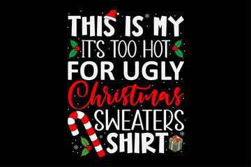 This Is My It's Too Hot For Ugly Christmas Sweaters Funny Christmas Shirt Design