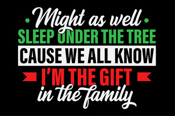 Might As Well Sleep Under The Tree I'm The Gift In Family Christmas Funny Shirt Design