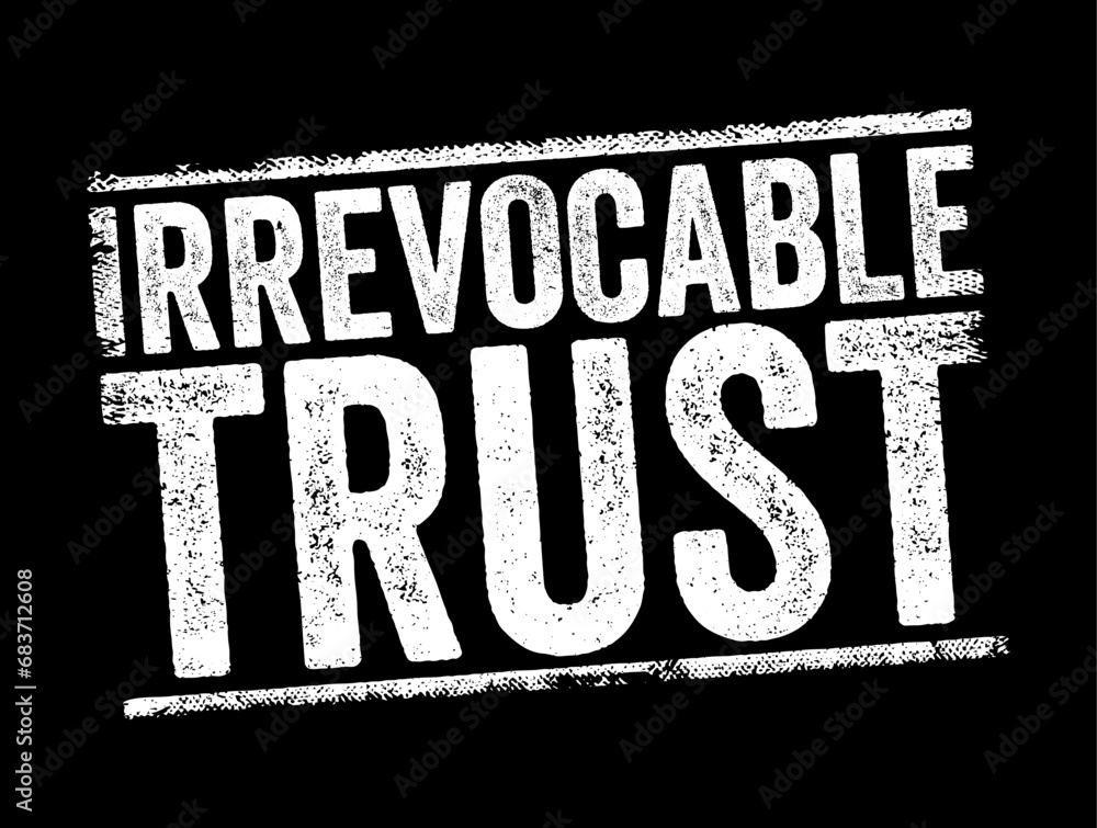 Poster irrevocable trust - grantor cannot change or end the trust after its creation, text concept stamp