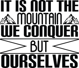 it is not the mountain we conquer but ourselves