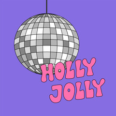Holly jolly lettering and disco ball. Vector illustration in retro style. Holiday christmas greeting card, poster
