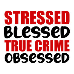 Stressed Blessed True Crime Obsessed SVG
