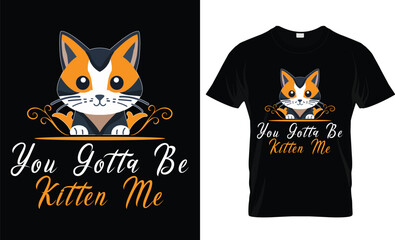  You gotta be kitten me t-shirt design