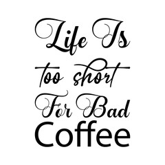 life is too short for bad coffee black letter quote