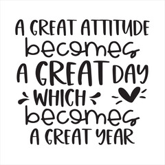 a great attitude becomes a great day which becomes a great year background inspirational positive quotes, motivational, typography, lettering design