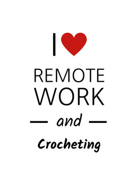 I love remote work and crocheting