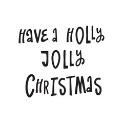 HAVE A HOLLY JOLLY CHRISTMAS - hand written lettering, modern calligraphy. Typography isolated on white background, vector illustration. Great for party posters and banners.