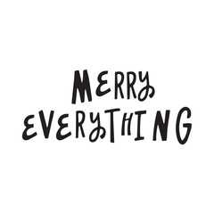 MERRY EVERYTHING- hand written lettering, modern calligraphy. Typography isolated on white background, vector illustration. Great for party posters and banners.