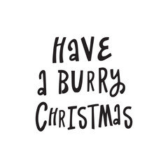 HAVE A BURRY Christmas - hand written lettering, modern calligraphy. Typography isolated on white background, vector illustration. Great for party posters and banners.