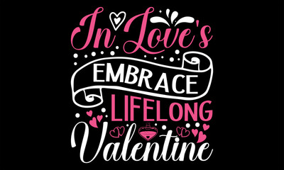 In Love's Embrace Lifelong Valentine - Happy Valentine's Day T Shirt Design, Hand lettering inspirational quotes isolated on Black background, used for prints on bags, poster, banner, flyer and mug, p