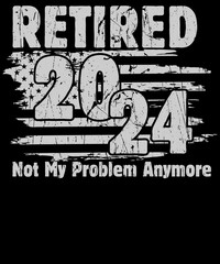 Retired 2024 Not My Problem Anymore Retirement American Flag T Shirt Design