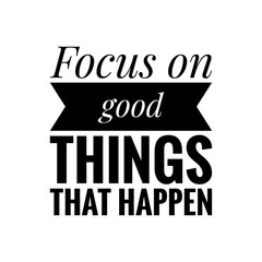 ''Focus on good things'' Quote Illustration