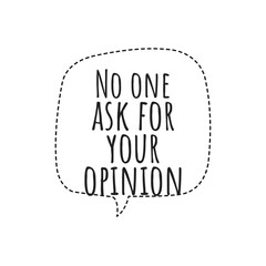 ''No one ask for your opinion'' Grumpy Annoyed Quote Illustration