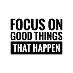 ''Focus on good things'' Quote Illustration