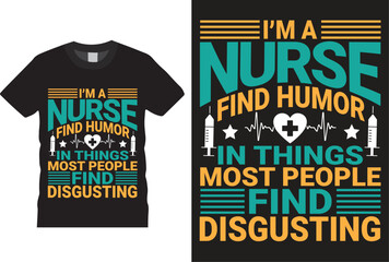  I,m a nurse find humor in things most people find disgusting Nurse t-shirt design Vector Template. Typography Vectors Graphic quote Eye Catching Tshirt ready for prints, poster.
