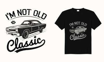 I'm Not Old I'm Classic American Classic car typography vintage printable t shirt design Vector,racing retro car tee Design,Black And White old Car t shirt - obrazy, fototapety, plakaty