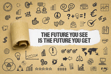 The future you see is the future you get	
 - obrazy, fototapety, plakaty