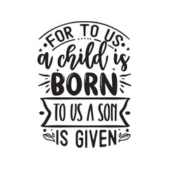 For to us a chold is born to us a son is given, Christian svg design, jesus svg design, jesus bundle, inspirational svg, inspirational svg design, Christian Christmas Quote Design