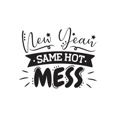 New Year Same Hot Mess. Vector Design on White Background