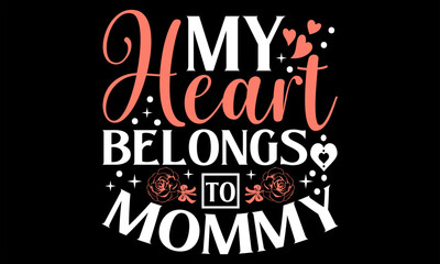 My Heart Belongs To Mommy - Happy Valentine's Day T shirt Design, Modern calligraphy, Conceptual handwritten phrase calligraphic, Cutting Cricut and Silhouette, EPS 10