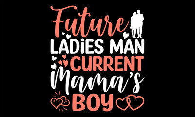Future Ladies Man Current Mama’s Boy - Happy Valentine's Day T shirt Design, Handmade calligraphy vector illustration, Typography Vector for poster, banner, flyer and mug.
