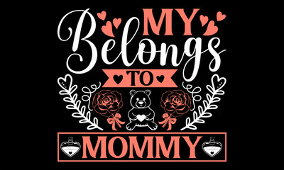 Fototapeta na wymiar My Belongs To Mommy - Happy Valentine's Day T shirt Design, Handmade calligraphy vector illustration, Typography Vector for poster, banner, flyer and mug.