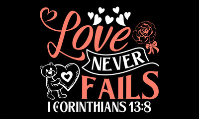 Love Never Fails I Corinthians 13:8 - Happy Valentine's Day T shirt Design, Handmade calligraphy vector illustration, Cutting and Silhouette, for prints on bags, cups, card, posters.