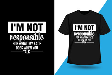 I'm not responsible for what my face does when you talk, typography t shirt design vector for print. Typography quotes, inspirational positive quotes,