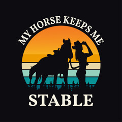 My Horse keeps me stable, Vintage style horse typography design for girls t-shirt and other merchandise, Vector cowgirl silhouette, Cowgirl life t-shirt