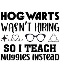 HogwartsWasn't Hiring So I Teach Muggies Instead Typography,Gift for Teacher, Student Tee, Teacher Shirt, Book Lover Gift,Svg Cut File