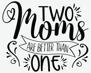 Two Moms Are Better Han One Family Woman Funny  T-Shirt Gift