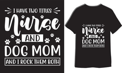 Obraz premium I have two titles Nurse and Dog Mom and I rock them both Vector Typo T-Shirt Design For print, 