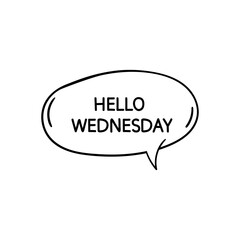 Hello wednesday motivational inspirational phrase. Vector illustration with hand drawn speech bubble on white background.