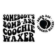 Somebody's Bomb Ass Coochie Waxer