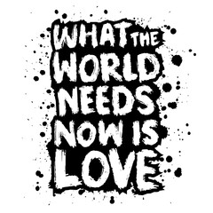 What the world needs now is love. Motivational quote. Hand drawn typography poster. Grunge style.
